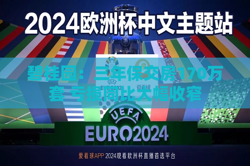 碧桂园：三年保交房170万套 亏损同比大幅收窄  第1张