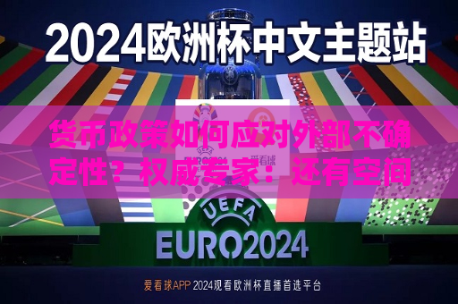 货币政策如何应对外部不确定性？权威专家：还有空间和余力  第1张