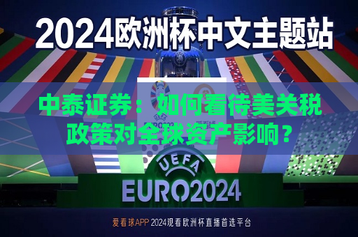 中泰证券：如何看待美关税政策对全球资产影响？  第1张