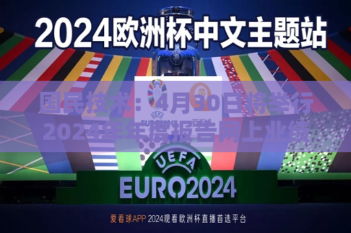 国民技术：4月30日将举行2024年年度报告网上业绩说明会  第1张