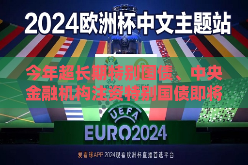 今年超长期特别国债、中央金融机构注资特别国债即将发行  第1张