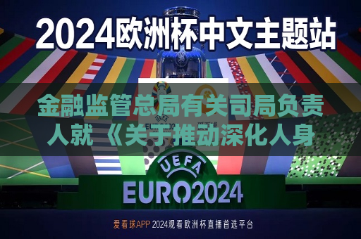 金融监管总局有关司局负责人就 《关于推动深化人身保险行业个人营销体制改革的通知》答记者问
