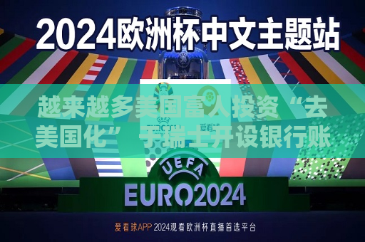 越来越多美国富人投资“去美国化” 于瑞士开设银行账户