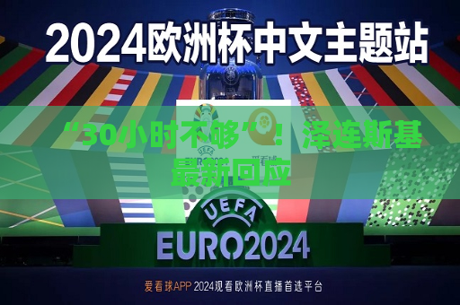 “30小时不够”！泽连斯基最新回应