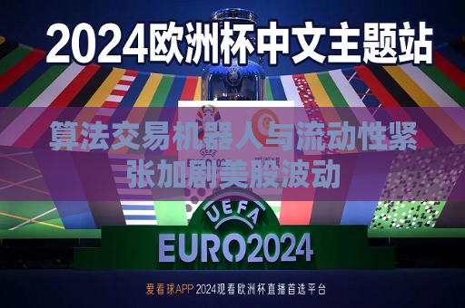 算法交易机器人与流动性紧张加剧美股波动  第1张