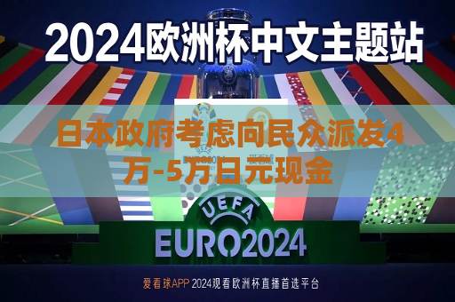 日本 *** 考虑向民众派发4万-5万日元现金  第1张