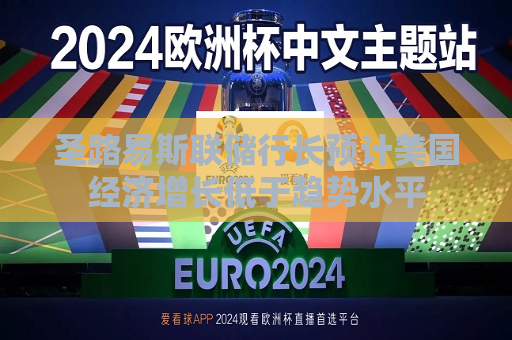 圣路易斯联储行长预计美国经济增长低于趋势水平  第1张