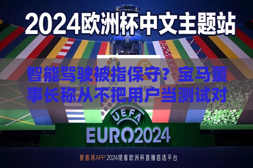 智能驾驶被指保守？宝马董事长称从不把用户当测试对象  第1张