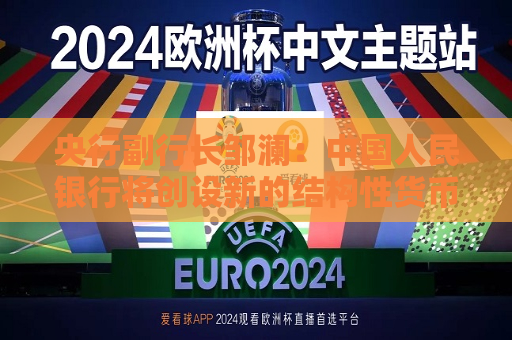 央行副行长邹澜：中国人民银行将创设新的结构性货币政策工具  第1张