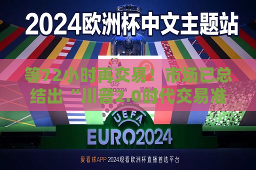 等72小时再交易！市场已总结出“川普2.0时代交易准则”