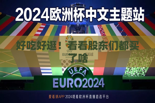 好吃好逛！看看股东们都买了啥