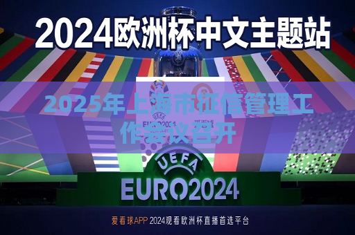 2025年上海市征信管理工作会议召开  第1张