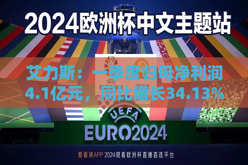 艾力斯：一季度归母净利润4.1亿元，同比增长34.13%