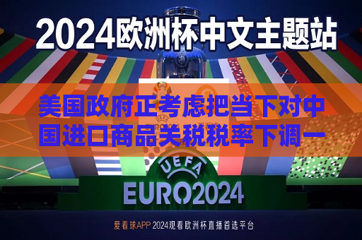 美国 *** 正考虑把当下对中国进口商品关税税率下调一半左右？中方回应  第1张