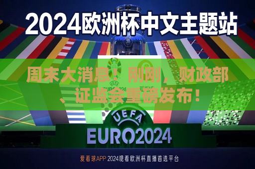 周末大消息！刚刚，财政部、 *** 重磅发布！  第1张