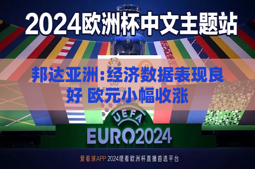 邦达亚洲:经济数据表现良好 欧元小幅收涨