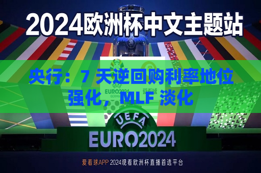 央行：7 天逆回购利率地位强化，MLF 淡化  第1张