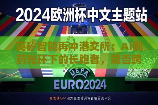 英矽智能再冲港交所：AI制药光环下的长跑者，能否跨越“死亡之谷”？