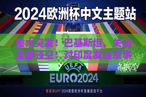 重大突发！巴基斯坦，关闭全部领空！对印度发起军事行动  第1张