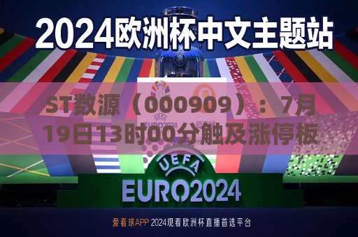 ST数源（000909）：7月19日13时00分触及涨停板