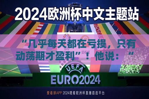 “几乎每天都在亏损，只有动荡期才盈利”！他说：“更大泡沫”已接近顶峰