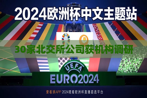 30家北交所公司获机构调研