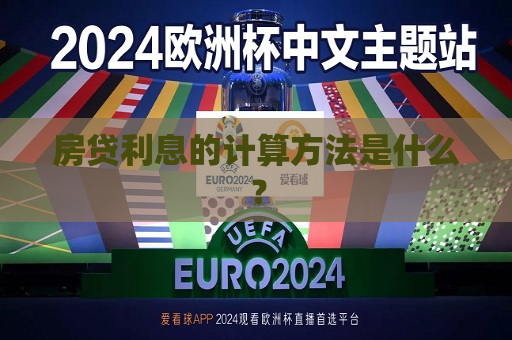 房贷利息的计算 *** 是什么？