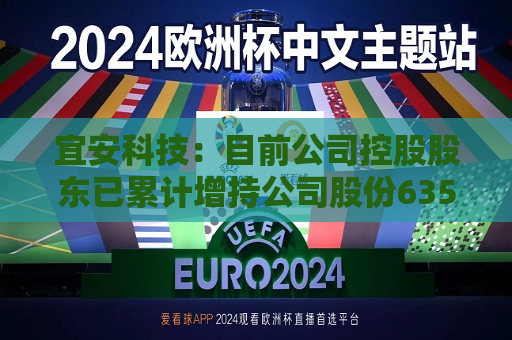 宜安科技：目前公司控股股东已累计增持公司股份635.04万股，占公司总股本的比例为0.92%