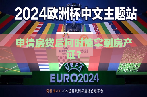 申请房贷后何时能拿到房产证？  第1张