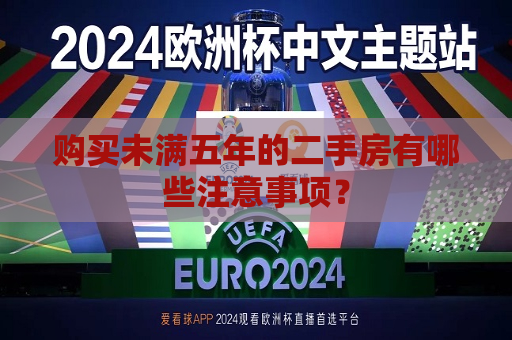 购买未满五年的二手房有哪些注意事项？  第1张