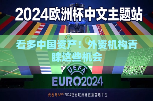 看多中国资产！外资机构青睐这些机会