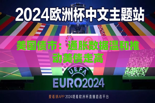 美国债市：通胀数据温和推动美债走高