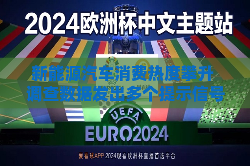 新能源汽车消费热度攀升 调查数据发出多个提示信号
