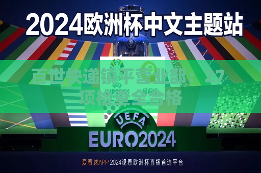 百世快递镇平营业部：27 项检查全合格  第1张