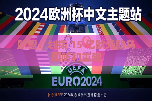 欧盟：划拨 15 亿欧元助乌国防和重建  第1张