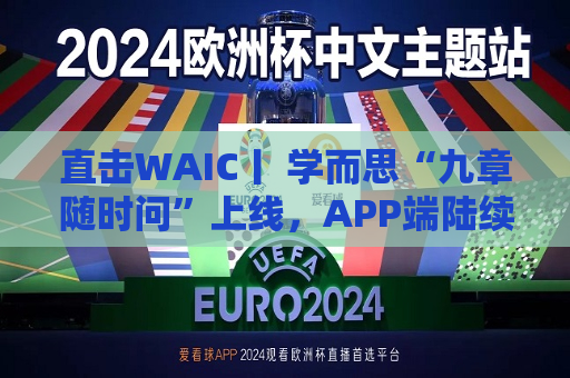 直击WAIC丨 学而思“九章随时问”上线，APP端陆续开放下载