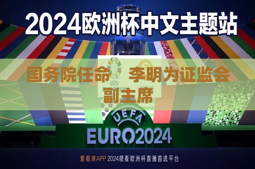 国务院任命    李明为 *** 副主席