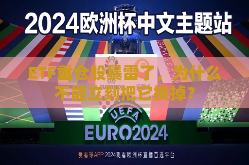 ETF重仓股暴雷了，为什么不能立刻把它换掉？