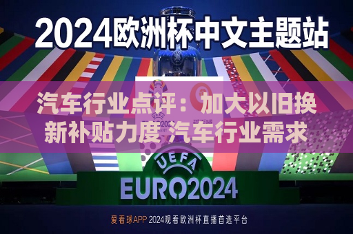 汽车行业点评：加大以旧换新补贴力度 汽车行业需求有望改善