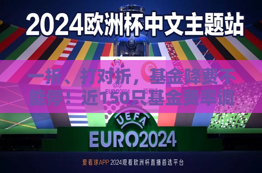 一折、打对折，基金降费不能停！近150只基金费率调低  第1张