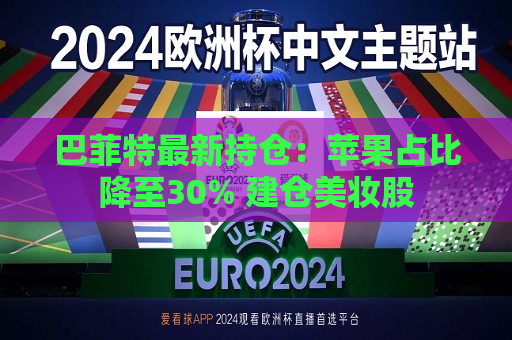巴菲特最新持仓：苹果占比降至30% 建仓美妆股  第1张