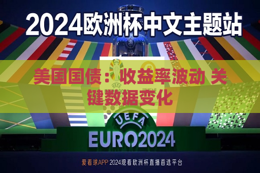美国国债:收益率波动 关键数据变化 第1张 美国国债:收益率波动 关键数据变化 第1张