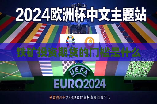 铁矿投资期货的门槛是什么  第1张