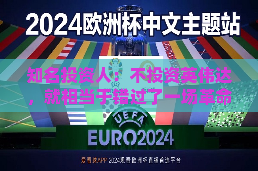 知名投资人：不投资英伟达，就相当于错过了一场革命！  第1张