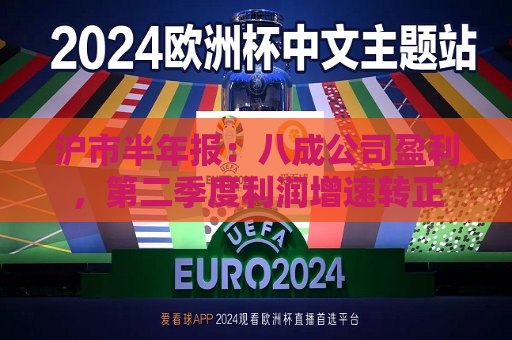 沪市半年报：八成公司盈利，第二季度利润增速转正