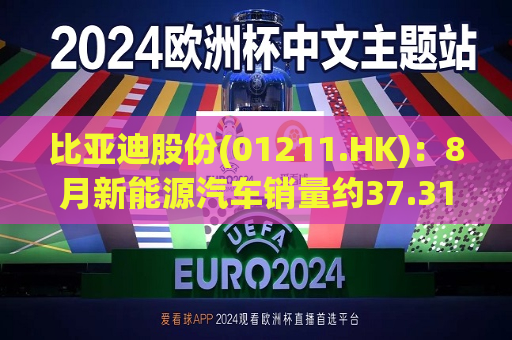 比亚迪股份(01211.HK)：8月新能源汽车销量约37.31万辆，同比增加35.97%