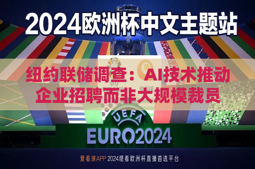 纽约联储调查：AI技术推动企业 *** 而非大规模裁员  第1张