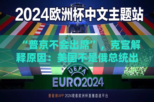 “普京不会出席”，克宫解释原因：美国不是俄总统出行的更佳方向！普京最新发声  第1张