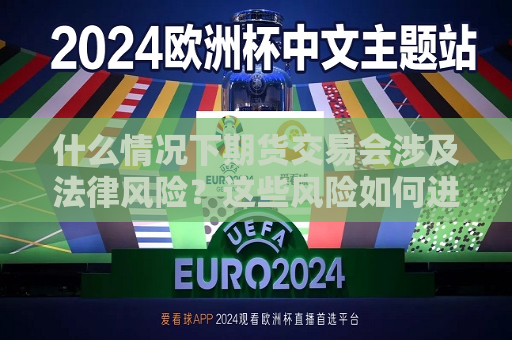 什么情况下期货交易会涉及法律风险？这些风险如何进行规避？  第1张