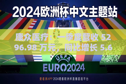 康众医疗：一季度营收 5296.98 万元，同比增长 5.69%